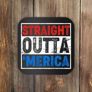 Straight Outta Merica Fourth of July Coaster