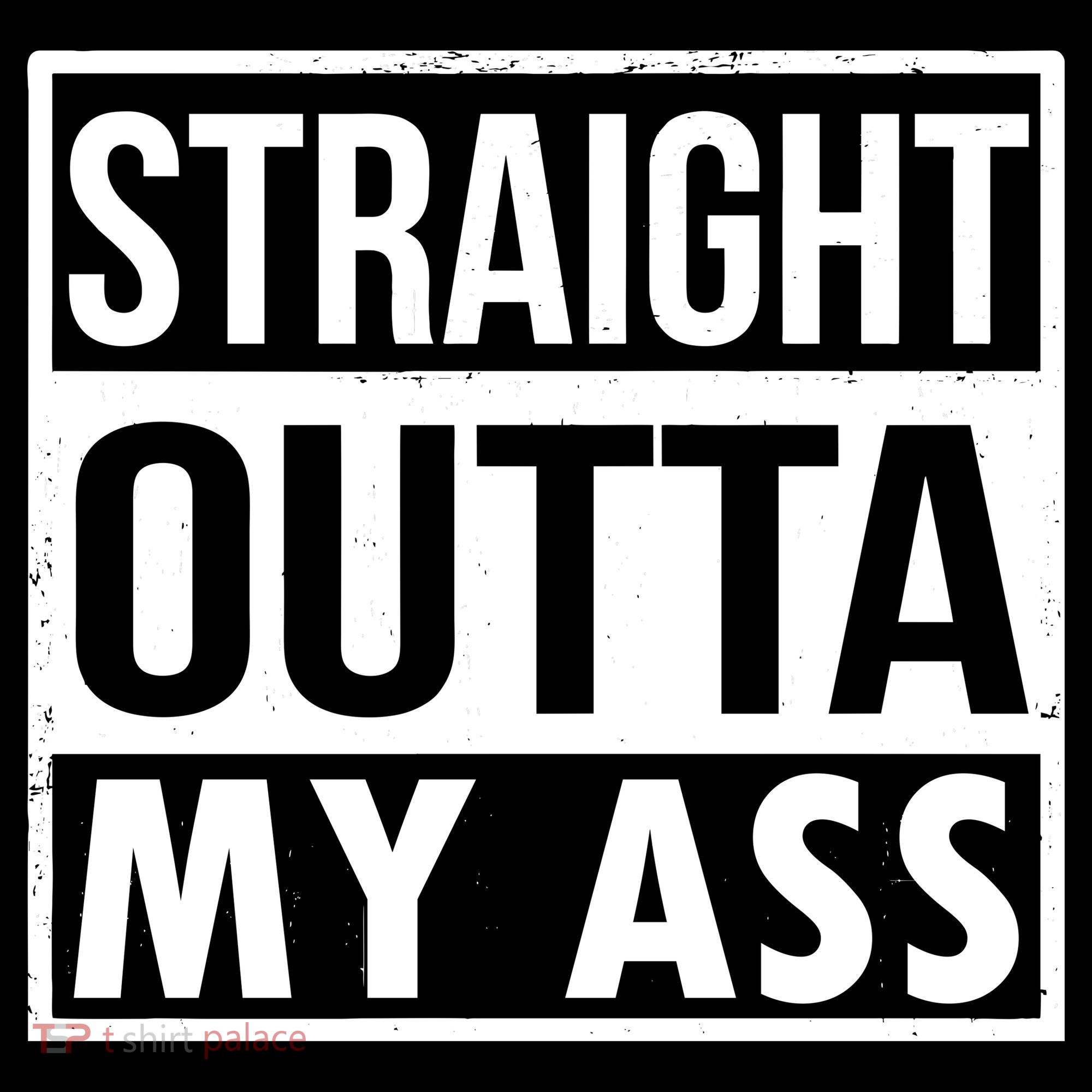 Straight Outta My Ass Sweatshirt