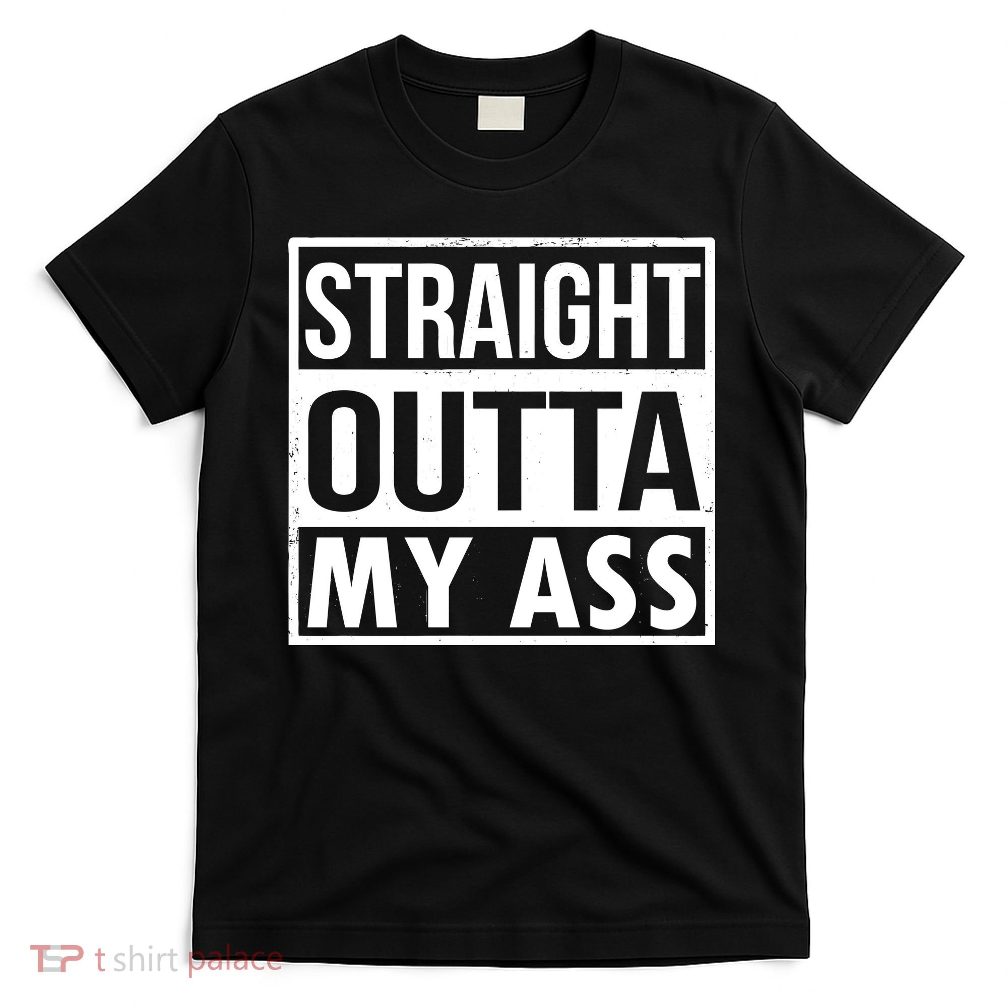 Straight Outta My Ass T-Shirt