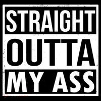 Straight Outta My Ass T-Shirt thumb 7