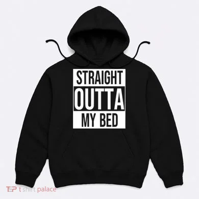 Straight Outta My Bed Hoodie