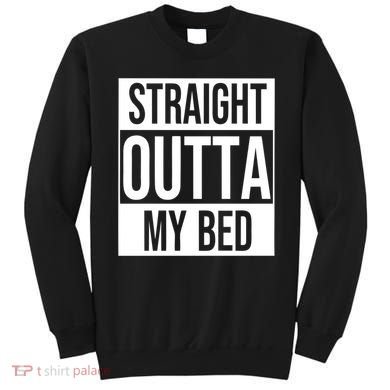 Straight Outta My Bed Sweatshirt
