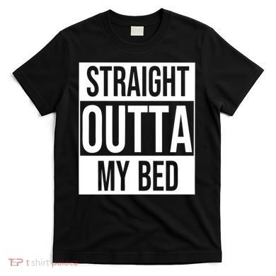Straight Outta My Bed T-Shirt