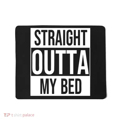 Straight Outta My Bed Mousepad