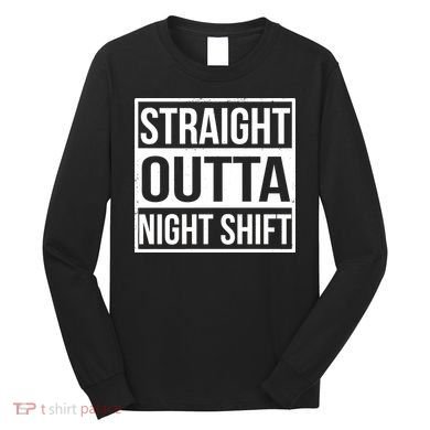 Straight Outta Night Shift Long Sleeve Shirt