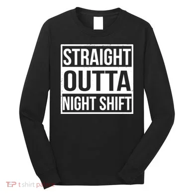 Straight Outta Night Shift Long Sleeve Shirt