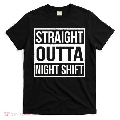 Straight Outta Night Shift T-Shirt