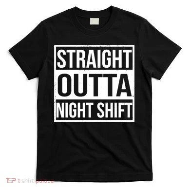 Straight Outta Night Shift T-Shirt