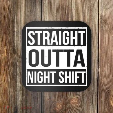 Straight Outta Night Shift Coaster