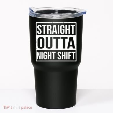 Straight Outta Night Shift Tumbler