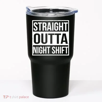 Straight Outta Night Shift Tumbler