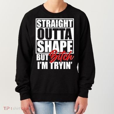 Straight Outta Shape But Bitch I'm Tryin Women's Sweatshirt