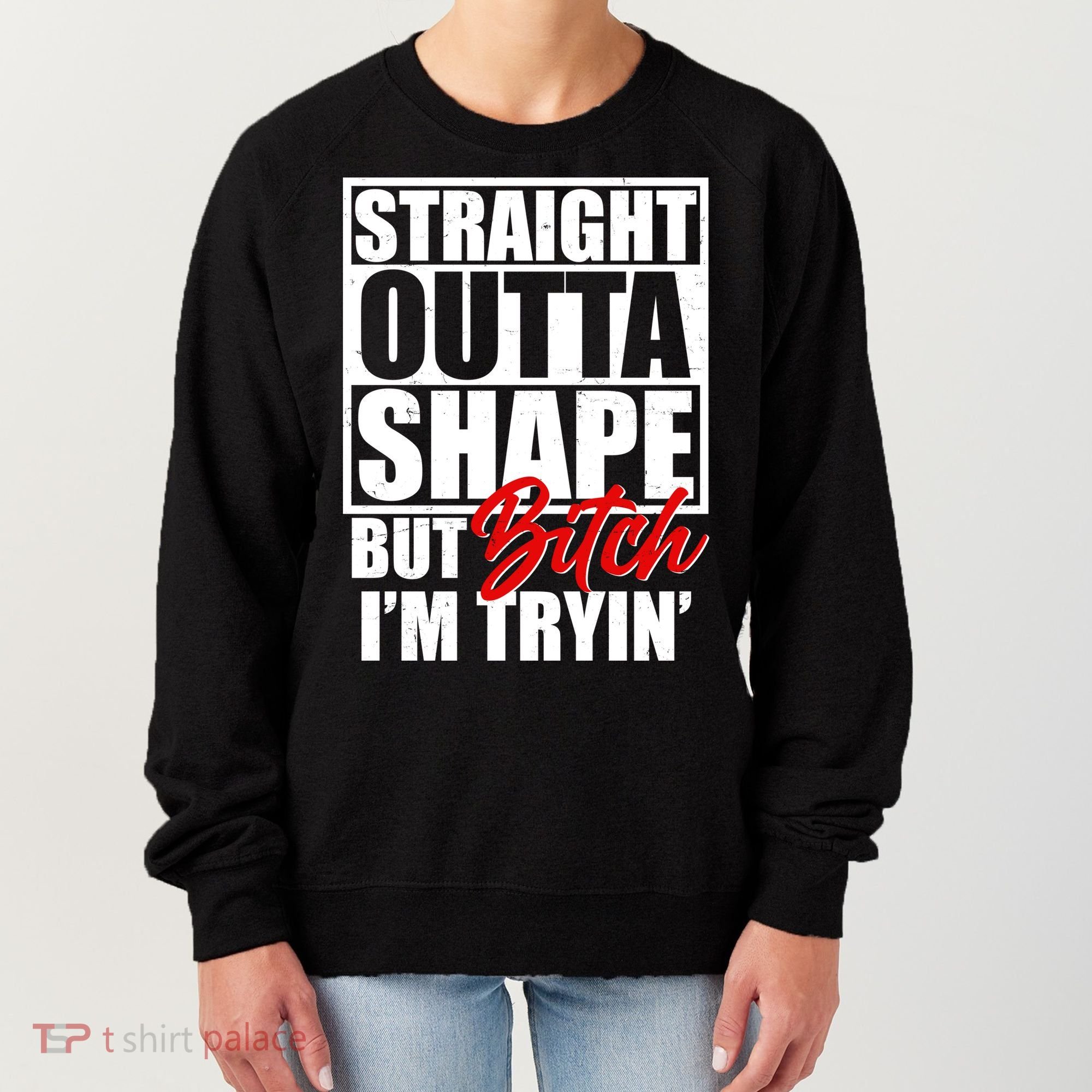 Straight Outta Shape But Bitch I'm Tryin Women's Sweatshirt