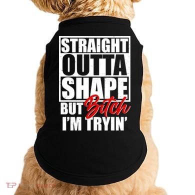 Straight Outta Shape But Bitch I'm Tryin Doggie Tank