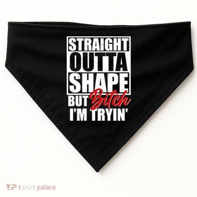 Straight Outta Shape But Bitch I'm Tryin USA-Made Doggie Bandana