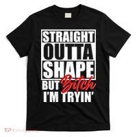 Straight Outta Shape But Bitch I'm Tryin T-Shirt thumb 0