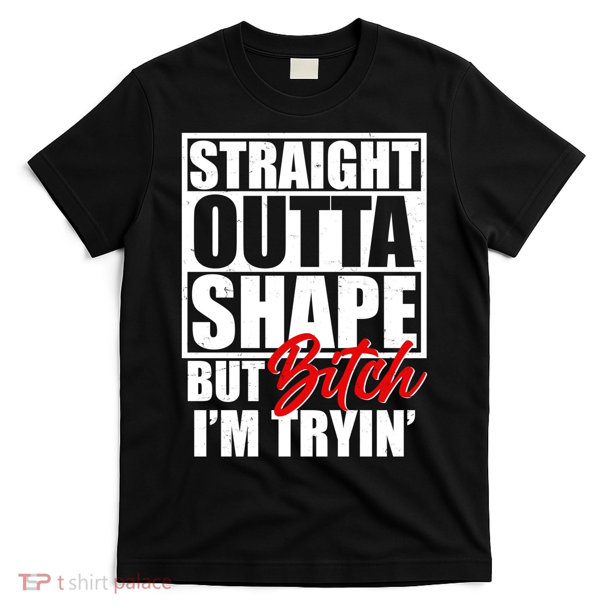 Straight Outta Shape But Bitch I'm Tryin T-Shirt