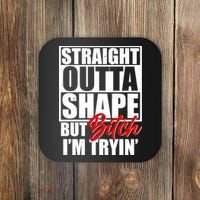 Straight Outta Shape But Bitch I'm Tryin Coaster thumb 0