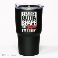 Straight Outta Shape But Bitch I'm Tryin Tumbler thumb 0