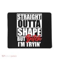Straight Outta Shape But Bitch I'm Tryin Mousepad thumb 0