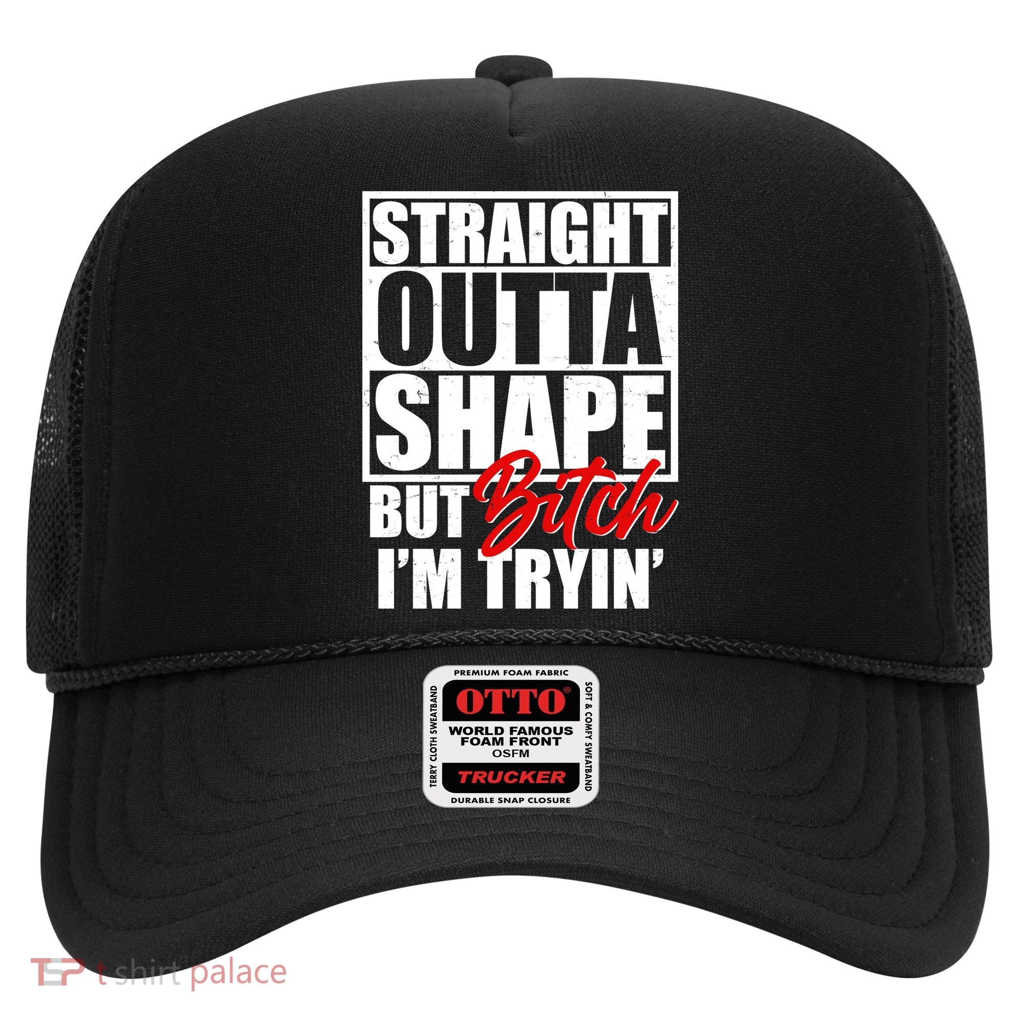 Straight Outta Shape But Bitch I'm Tryin Hat