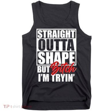 Straight Outta Shape But Bitch I'm Tryin Tank Top