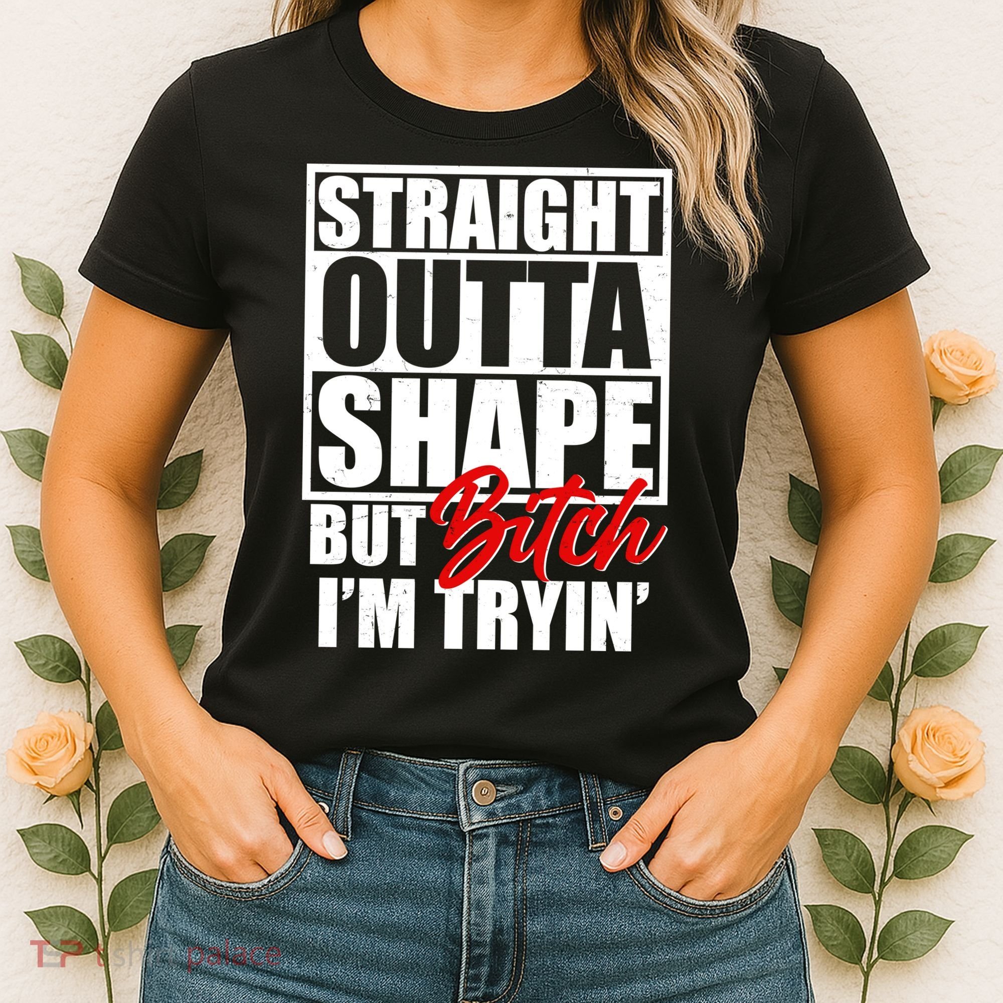 Straight Outta Shape But Bitch I'm Tryin Women's T-Shirt