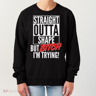 Straight Outta Shape But Bitch I'm Trying Women's Sweatshirt