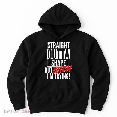 Straight Outta Shape But Bitch I'm Trying Hoodie