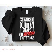 Straight Outta Shape But Bitch I'm Trying Sweatshirt thumb 2