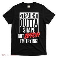 Straight Outta Shape But Bitch I'm Trying T-Shirt thumb 0