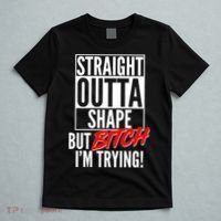 Straight Outta Shape But Bitch I'm Trying T-Shirt thumb 5