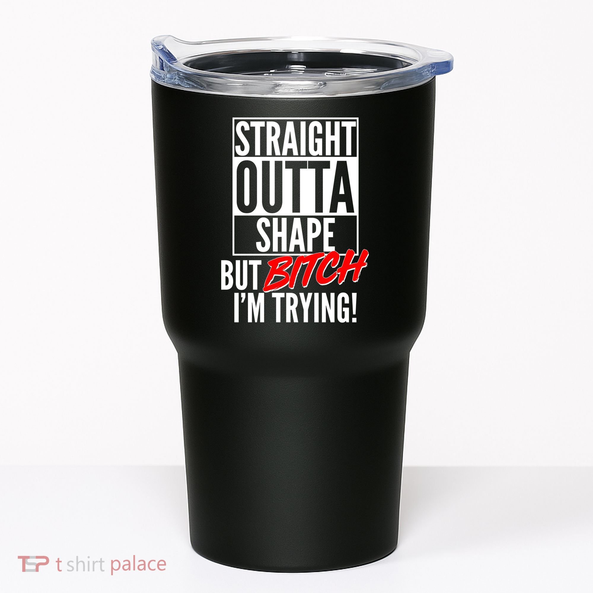 Straight Outta Shape But Bitch I'm Trying Tumbler