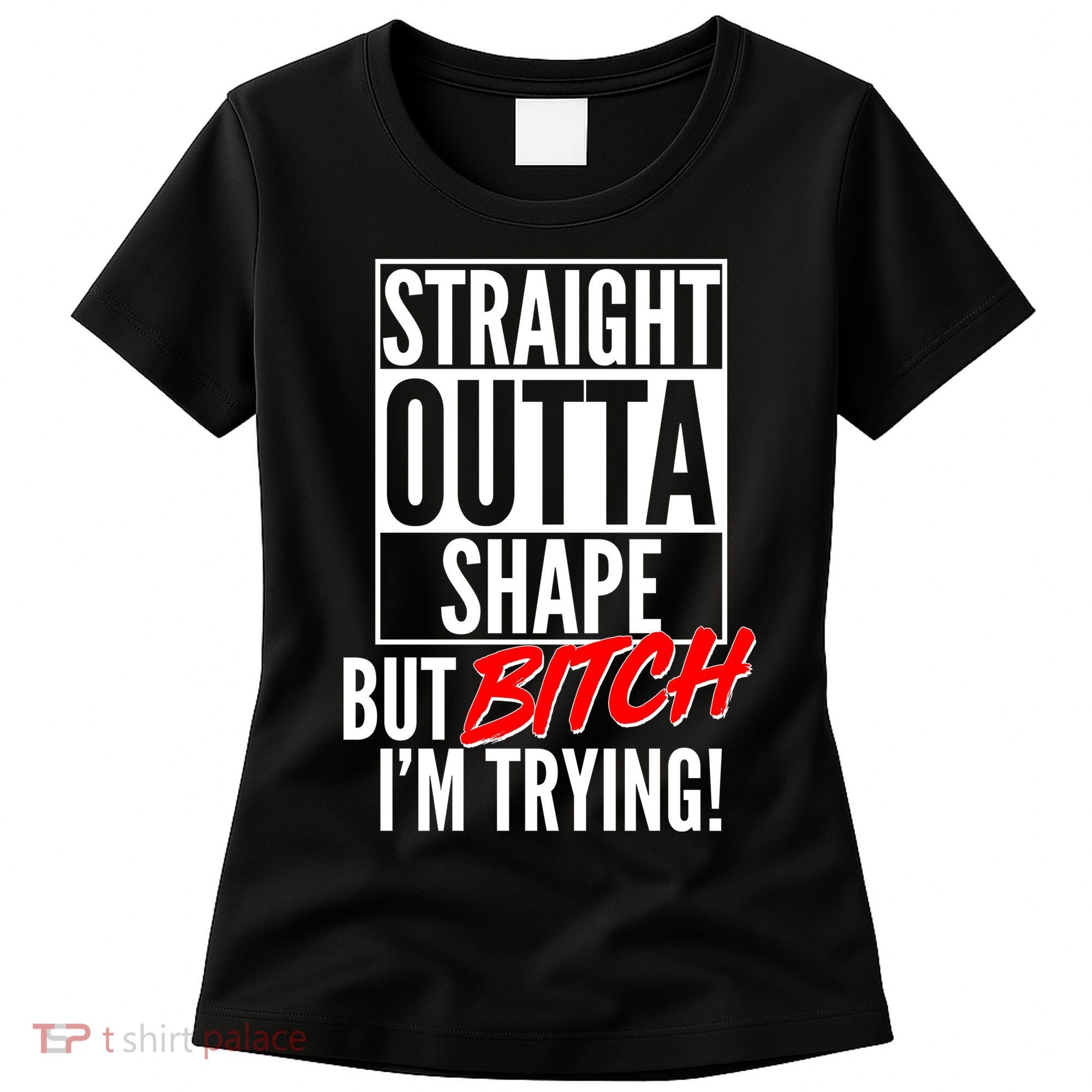 Straight Outta Shape But Bitch I'm Trying Women's T-Shirt