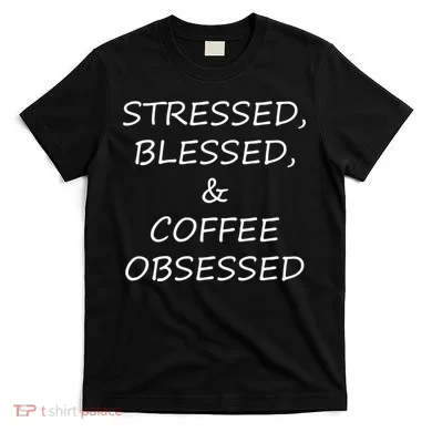 Stressed Bless Coffee Obsessed T-Shirt