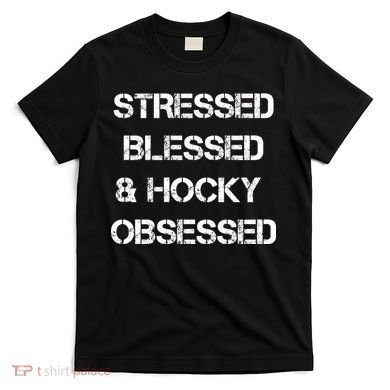 Stressed Blessed Hockey Obsessed T-Shirt