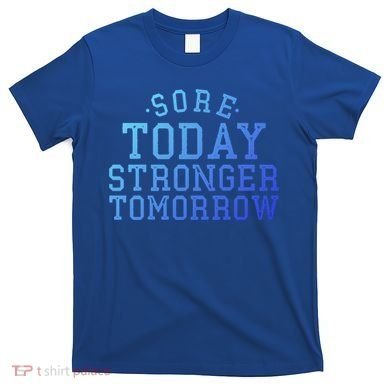 Sore Today Stronger Tomorrow Funny Workout Gym Exercise Gift T-Shirt