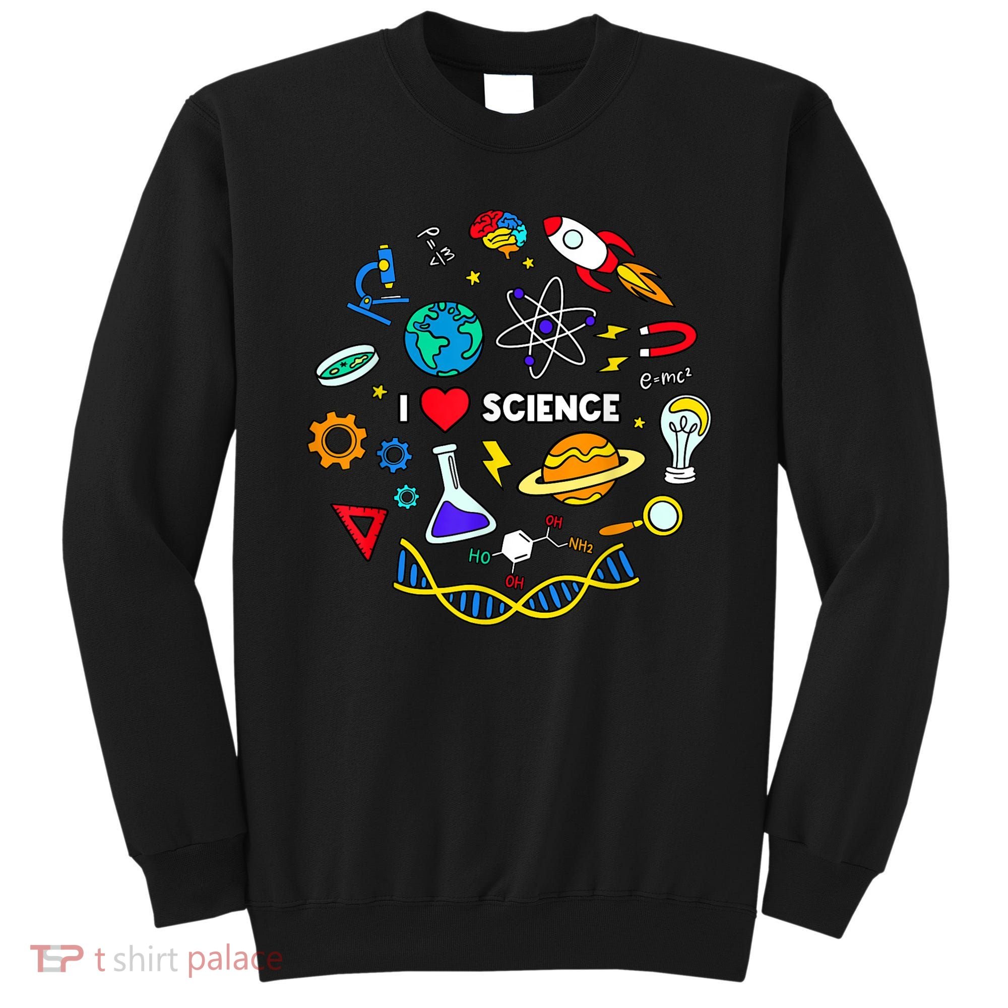 Science Tshirt, Science Lover Shirt, I Love Science Sweatshirt