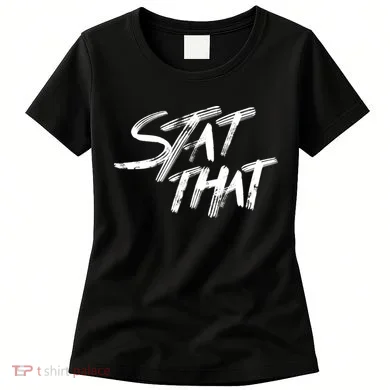 Stat That Women's T-Shirt