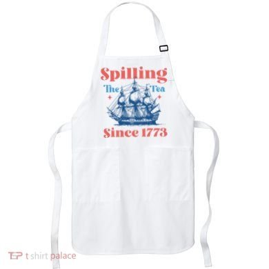 Spilling The Tea Since 1773 Apron