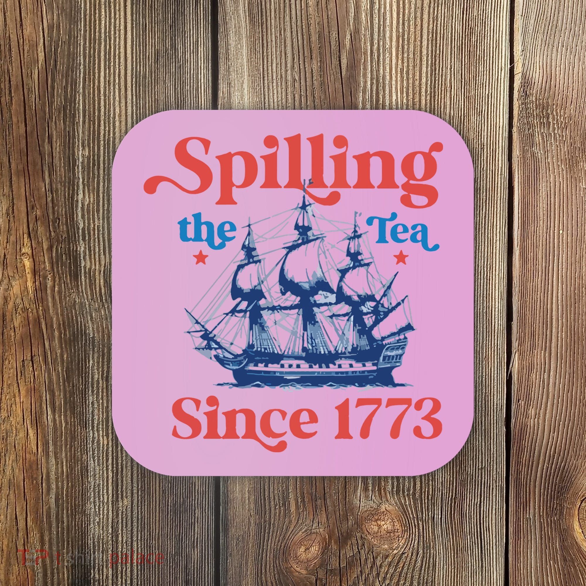 Spilling The Tea Since 1773 4th Of July Coaster