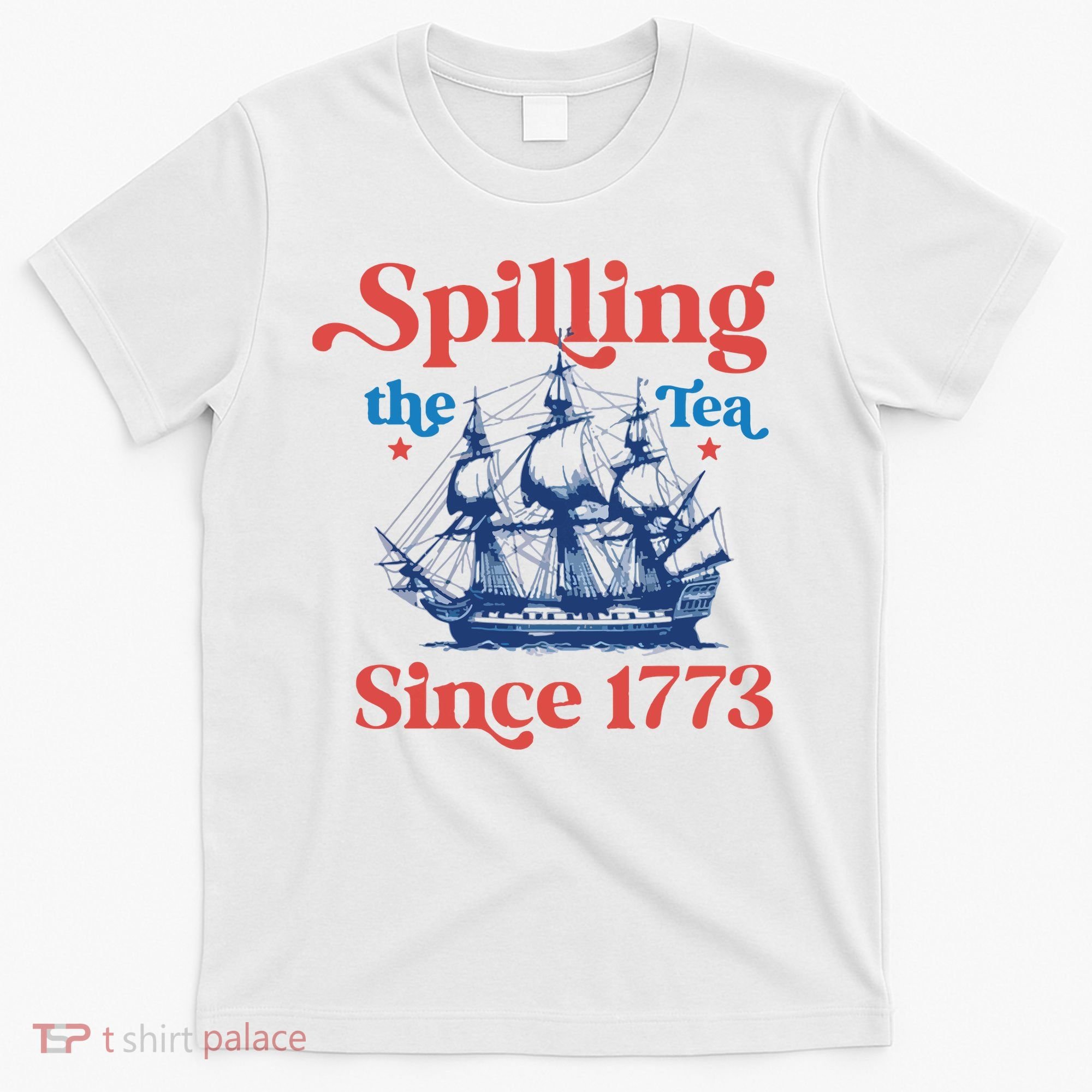 Spilling The Tea Since 1773 4th Of July T-Shirt