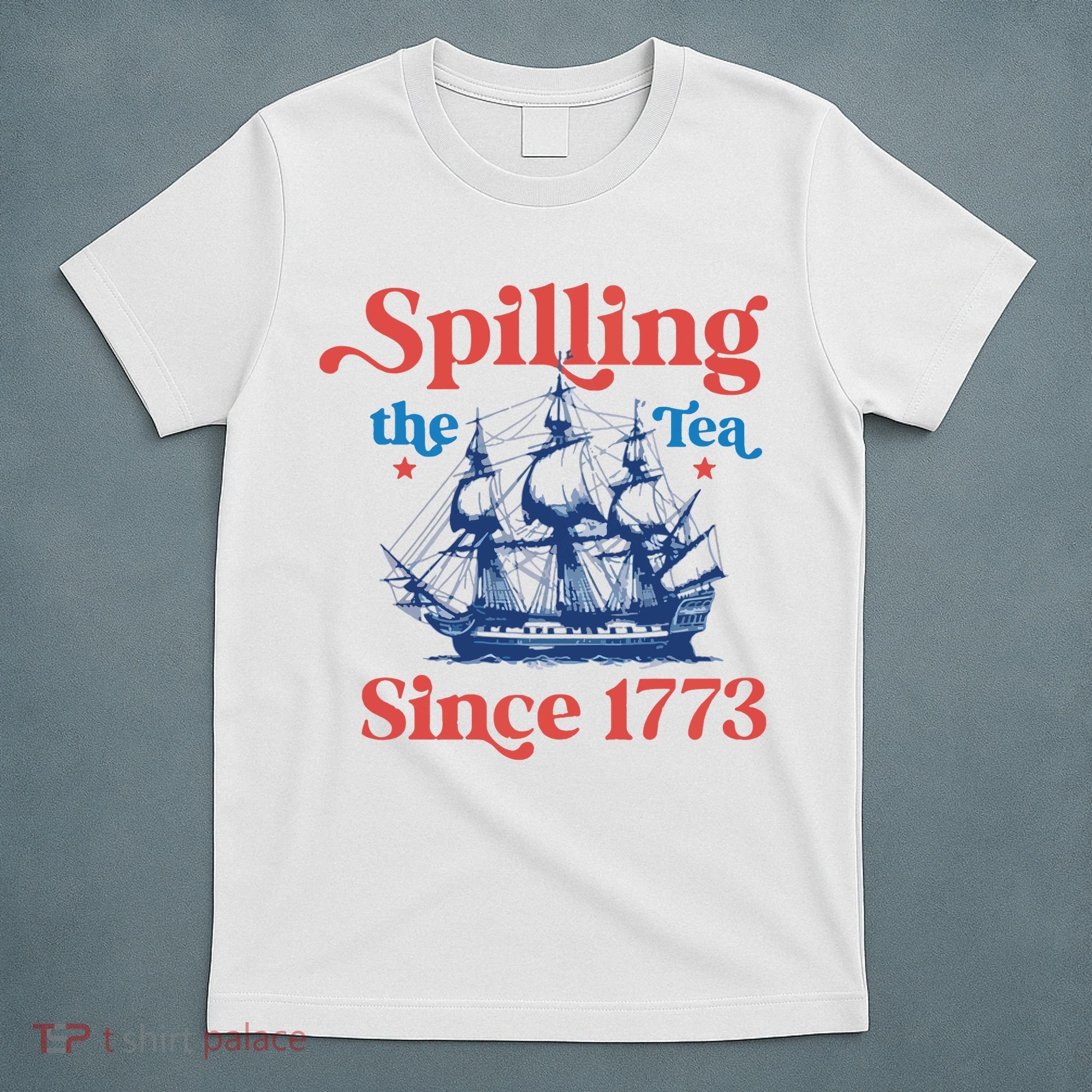 Spilling The Tea Since 1773 4th Of July T-Shirt