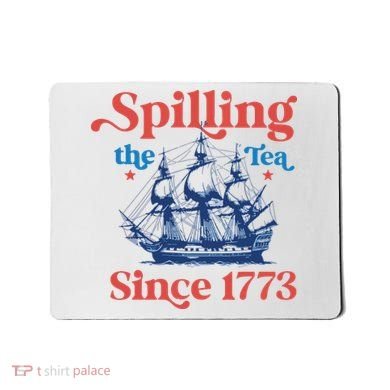 Spilling The Tea Since 1773 4th Of July Mousepad