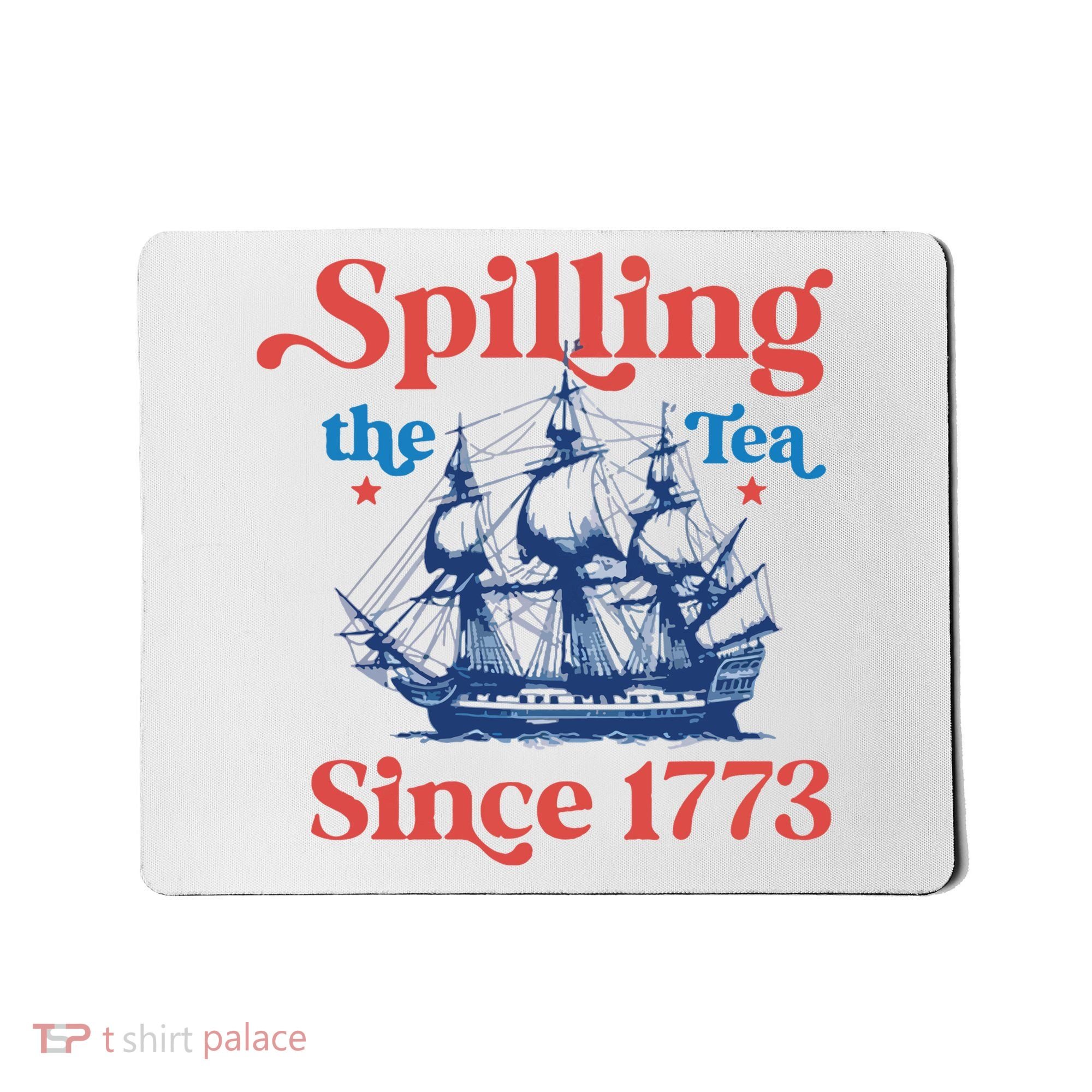 Spilling The Tea Since 1773 4th Of July Mousepad