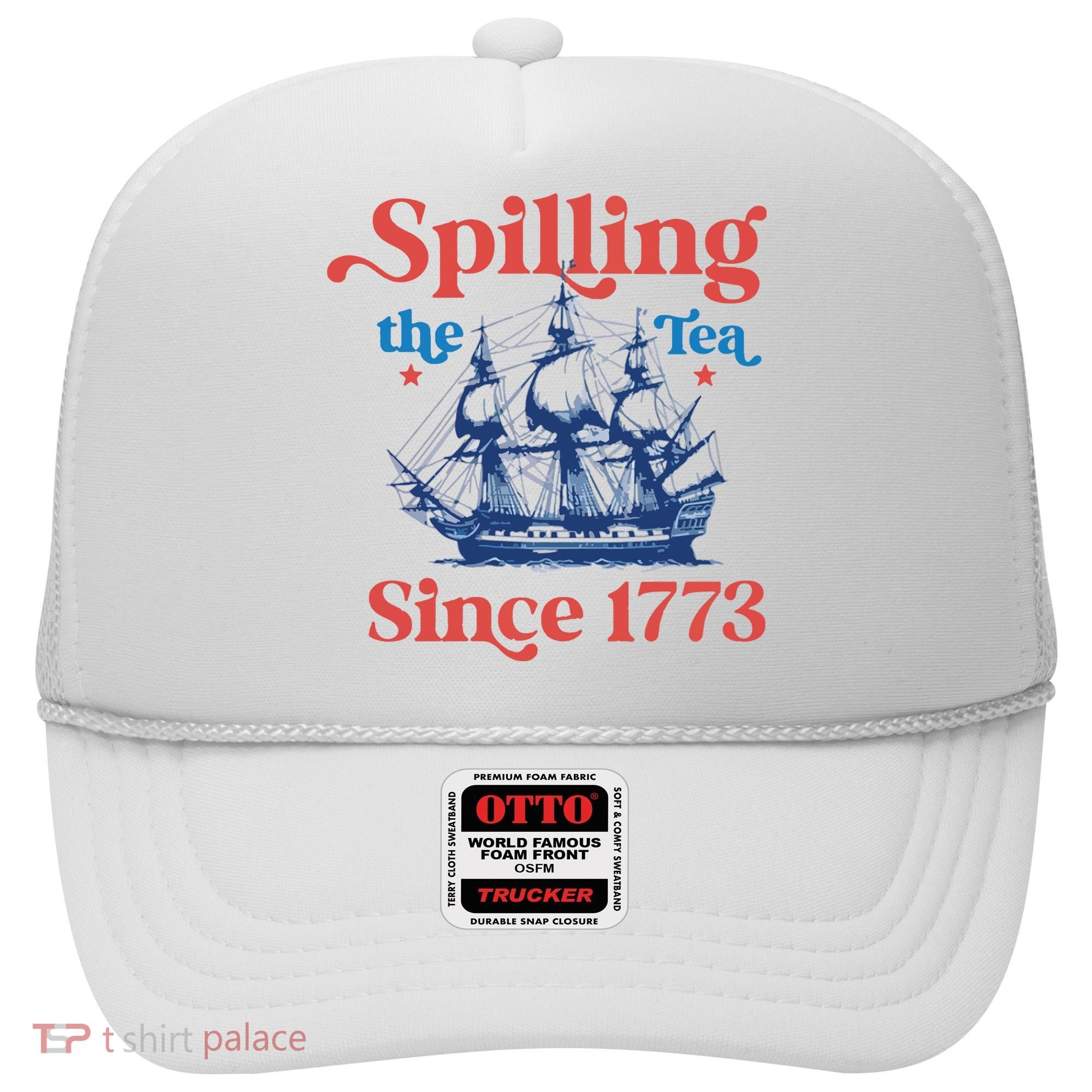 Spilling The Tea Since 1773 4th Of July Hat