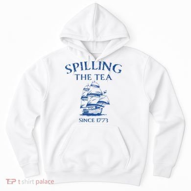 Spilling The Tea Since 1773 4th Of July Hoodie