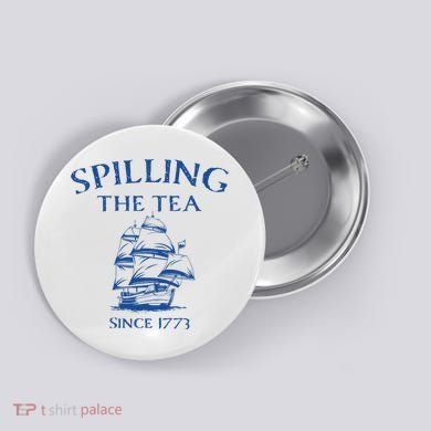 Spilling The Tea Since 1773 4th Of July Button