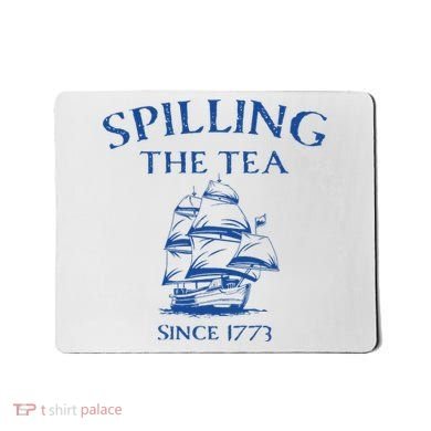 Spilling The Tea Since 1773 4th Of July Mousepad