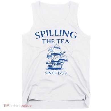 Spilling The Tea Since 1773 4th Of July Tank Top